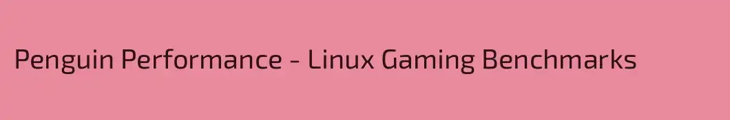 Penguin Performance - Linux Gaming Benchmarks